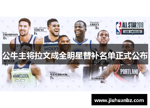 公牛主将拉文成全明星替补名单正式公布