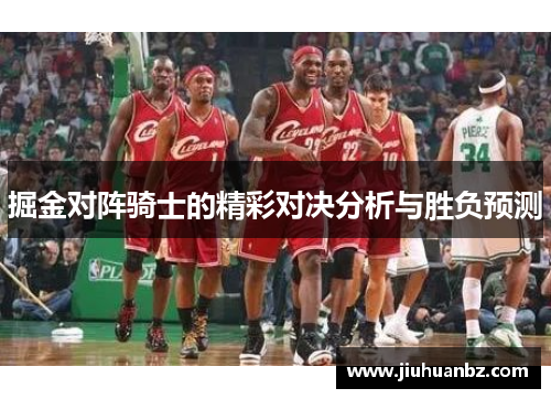 掘金对阵骑士的精彩对决分析与胜负预测