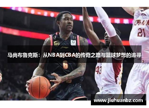 马尚布鲁克斯：从NBA到CBA的传奇之路与篮球梦想的追寻